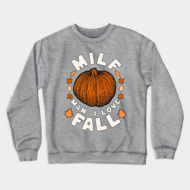 MILF Man I Love Fall - Funny Fall Season Autumn Leaves Crewneck Sweatshirt by OrangeMonkeyArt